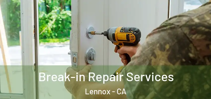  Break-in Repair Services Lennox - CA