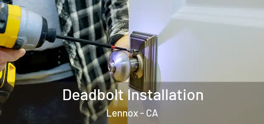  Deadbolt Installation Lennox - CA