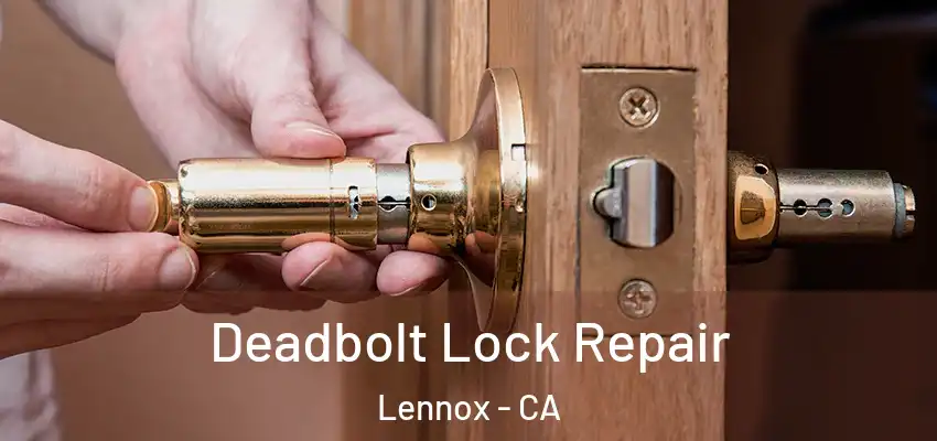  Deadbolt Lock Repair Lennox - CA