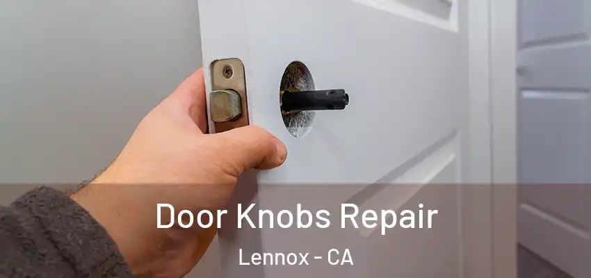  Door Knobs Repair Lennox - CA