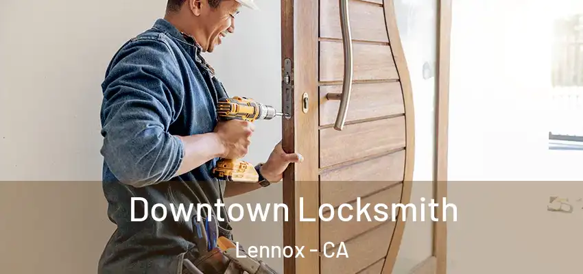  Downtown Locksmith Lennox - CA