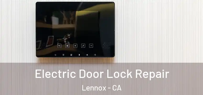  Electric Door Lock Repair Lennox - CA