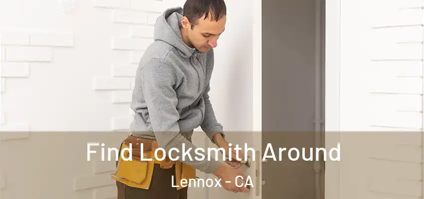  Find Locksmith Around Lennox - CA