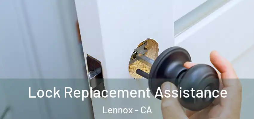  Lock Replacement Assistance Lennox - CA