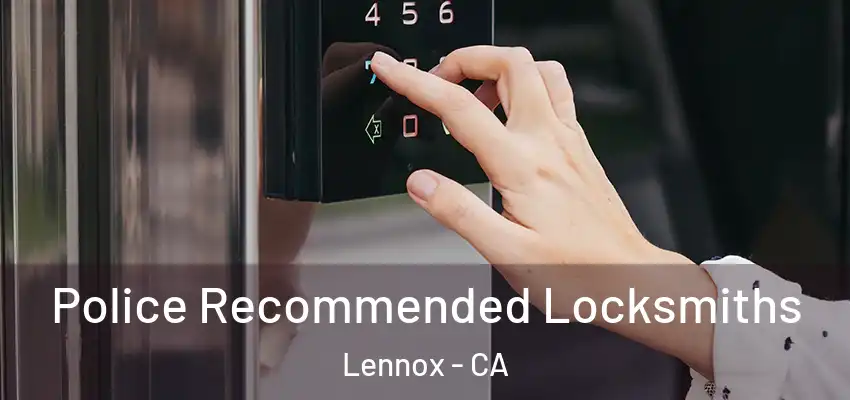  Police Recommended Locksmiths Lennox - CA